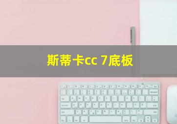 斯蒂卡cc 7底板